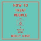 How to Treat People Lib/E: A Nurse's Notes Cover Image