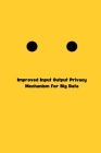 Improved Input Output Privacy Mechanism For Big Data By Priyank Jain Cover Image