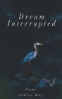 Dream Interrupted: Poems By Ashley Kay Cover Image