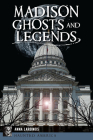 Madison Ghosts and Legends (Haunted America) By Anna Lardinois Cover Image