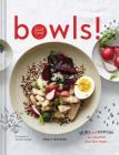 Bowls!: Recipes and Inspirations for Healthful One-Dish Meals (One Bowl Meals, Easy Meals, Rice Bowls) By Molly Watson, Nicole Franzen (Photographs by) Cover Image