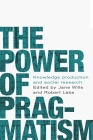 The Power of Pragmatism: Knowledge Production and Social Inquiry By Jane Wills (Editor), Robert Lake (Editor) Cover Image