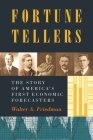 Fortune Tellers: The Story of America S First Economic Forecasters By Walter A. Friedman Cover Image