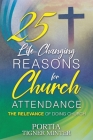 25 Life-Changing Reasons for Church Attendance: The Relevance of Doing Church By Portia Tigner Minter Cover Image