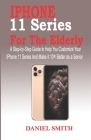iPhone 11 Series for the Elderly: A Step-by-Step Guide to Help You Customize Your IPhone 11 Series and Make it 10× Better as a Senior By Daniel Smith Cover Image
