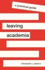 Leaving Academia: A Practical Guide (Skills for Scholars) By Christopher L. Caterine Cover Image