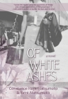 Of White Ashes: A WWII historical novel inspired by true events By Constance Hays Matsumoto, Kent Matsumoto Cover Image