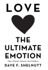 Love the Ultimate Emotion: Men, Women, Parents and Children By Dave F. Shelnutt Cover Image