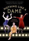 Nothing Like a Dame: Conversations with the Great Women of Musical Theater By Eddie Shapiro (Editor) Cover Image