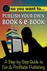 So You Want to Publish Your Own Book & E-Book: A Step-By-Step Guide to Fun & Profitable Publishing By Myra Faye Turner Cover Image