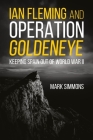 Ian Fleming and Operation Golden Eye: Keeping Spain Out of World War II By Mark Simmons Cover Image