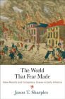 The World That Fear Made: Slave Revolts and Conspiracy Scares in Early America (Early American Studies) Cover Image