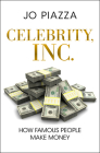 Celebrity, Inc.: How Famous People Make Money By Jo Piazza Cover Image