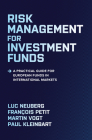 Risk Management for Investment Funds: A Practical Guide for European Funds in International Markets By Luc Neuberg, François Petit, Martin Vogt Cover Image