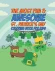 The Most Fun & Awesome St. Patricks Day Coloring Book For Kids: 25 Fun Designs For Boys And Girls - Perfect For Young Children Preschool Elementary To By Giggles and Kicks Cover Image