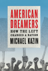 American Dreamers: How the Left Changed a Nation By Michael Kazin Cover Image