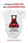 Between Families and Frankenstein: The Politics of Egg Donation in the United States By Erin Heidt-Forsythe Cover Image