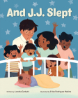 And J.J. Slept By Loretta Garbutt, Erika Rodriguez Medina (Illustrator) Cover Image
