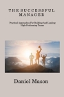 The Successful Manager: Practical Approaches For Building And Leading High- Performing Teams By Daniel Mason Cover Image