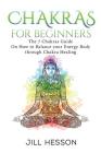 Chakras: Chakras For Beginners: The 7 Chakras Guide On How to Balance your Energ Cover Image