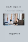 Yoga for Beginners: 100 Yoga Poses to Calm the Mind, Relieve Stress, Strengthen the Body, and Increase Flexibility Cover Image