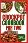 Crockpot Cookbook For Two: Healthy, Quick, Easy, and Delicious Diet Recipes and Meal Plan for Beginners Includes Soups, Desserts and Breakfast Cover Image