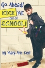 Go Ahead! Kick Me Out of School! By Mary Ann Kerl Cover Image