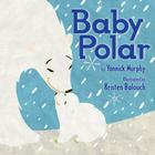 Baby Polar By Yannick Murphy, Kristen Balouch (Illustrator) Cover Image