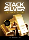 Stack Silver Get Gold 2022: Step by Step Guide to Buy Gold and Silver Cover Image