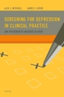 Screening for Depression in Clinical Practice: An Evidence-Based Guide By Alex J. Mitchell Mrcpsych, James C. Coyne Phd Cover Image