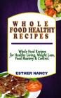 Whole Food Healthy Recipes: Whole Food Recipes for Healthy Living, Food Mastery, Weight Loss and Control. By Esther Nancy Cover Image