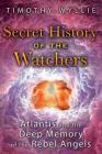 Secret History of the Watchers: Atlantis and the Deep Memory of the Rebel Angels By Timothy Wyllie Cover Image