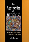 The Aesthetics of Antichrist: From Christian Drama to Christopher Marlowe By John Parker Cover Image