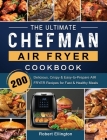 The Ultimate Chefman Air Fryer Cookbook: 200 Delicious, Crispy & Easy-to-Prepare Air Fryer Recipes for Fast & Healthy Meals Cover Image