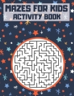 Mazes for Kids: Activity Book. 100 Mazes for Kids Ages 6-12. Maze Learning Activity Book for Kids. Cover Image