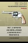 Colt .45 Revolver and Smith & Wesson .45 Revolver M1917 Field Manual: FM 23-36 By War Department Cover Image