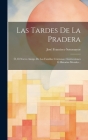 Las Tardes De La Pradera: Ó, El Nuevo Amigo De Las Familias Cristianas: Instrucciones É Historias Morales... Cover Image