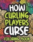 How Curling Players Curse: Swearing Coloring Book For Adults, Funny Curlers Gift Idea For Men Or Women By Enchanting Afternoon Press Cover Image