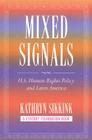 Mixed Signals: U.S. Human Rights Policy and Latin America (Century Foundation Book) By Kathryn Sikkink Cover Image