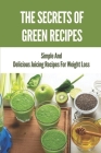 The Secrets Of Green Recipes: Simple And Delicious Juicing Recipes For Weight Loss: Meatless Lifestyles By Rubin Jeffryes Cover Image