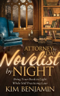 Attorney by Day, Novelist by Night: Bring Your Book to Light While Still Practicing Law By Kim Benjamin Cover Image