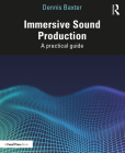 Immersive Sound Production: A Practical Guide By Dennis Baxter Cover Image