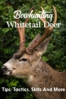 Bowhunting Whitetail Deer: Tips, Tactics, Skills And More: Morning Deer Hunting Tips By Estell Reinhold Cover Image