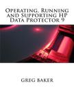 Operating, Running and Supporting HP Data Protector 9 By Greg Baker Cover Image