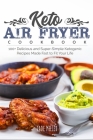Keto Air Fryer Cookbook: 100+ Delicious and Super-Simple Ketogenic Recipes Made Fast to Fit Your Life By Jade Miller Cover Image