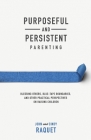 Purposeful and Persistent Parenting: Blessing Others, Blue-Tape Boundaries, and Other Practical Perspectives on Raising Children By John Raquet, Cindy Raquet Cover Image