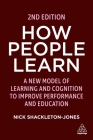 How People Learn: A New Model of Learning and Cognition to Improve Performance and Education By Nick Shackleton-Jones Cover Image