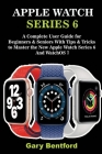 Apple Watch Series 6: A Complete User Guide for Beginners & Seniors With Tips & Tricks to Master the New Apple Watch Series 6 And WatchOS 7 Cover Image