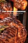 The Smoker Cookbook: Tasty Smoked Meat Recipes to Cook Like a Pitmaster By Jack Wood Cover Image