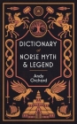 The Dictionary of Norse Myth & Legend By Andrew Orchard Cover Image